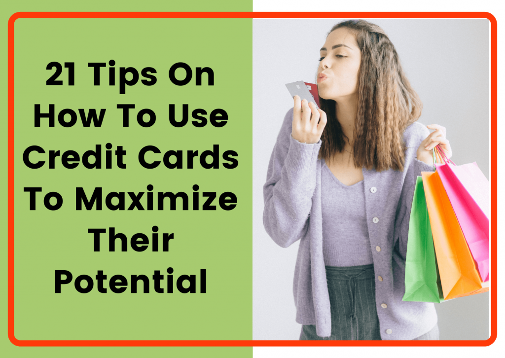 21 Tips on how to use Credit Cards to maximize their potential Save More Money